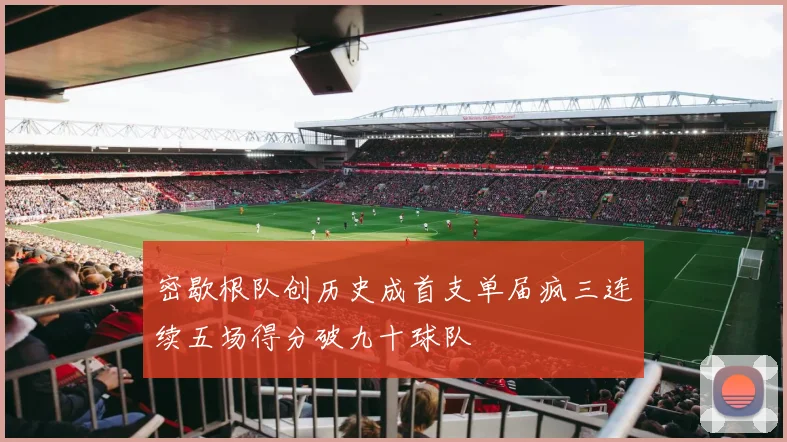密歇根队创历史成首支单届疯三连续五场得分破九十球队